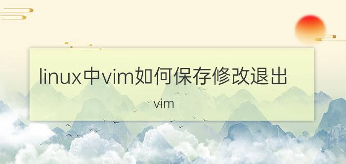 linux中vim如何保存修改退出 vim jar包后怎么退出？